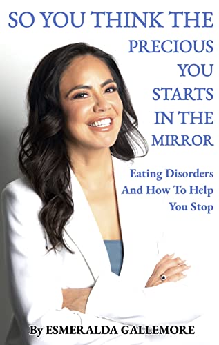So You Think The Precious You Starts In The Mirror: Eating Disorders And How To Help You Stop